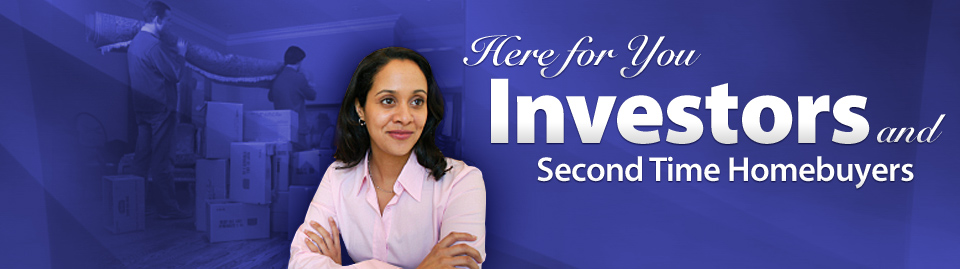 Here for you Investors and Second time Homebuyers